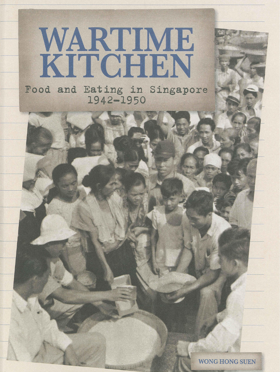 Wartime Kitchen: Food and Eating in Singapore 1942 – 1950 (2006)